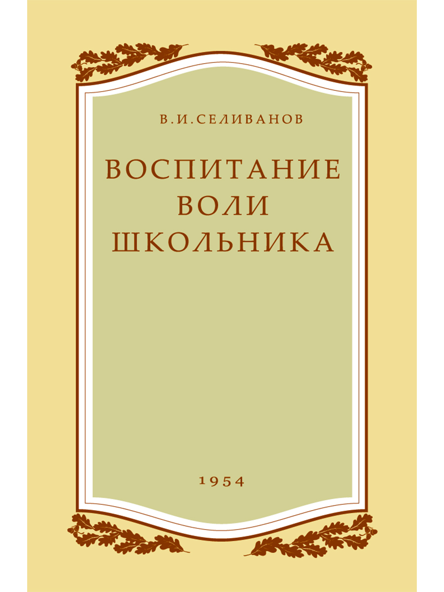 Воспитание воли школьника. 1954 год. (увеличенное издание). Селиванов В.И. 